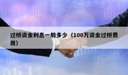 过桥资金利息一般多少（100万资金过桥费用）