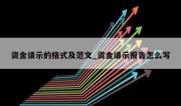 资金请示的格式及范文_资金请示报告怎么写