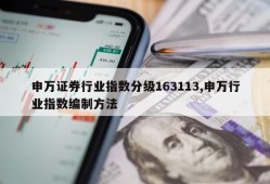 申万证券行业指数分级163113,申万行业指数编制方法