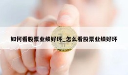 如何看股票业绩好坏_怎么看股票业绩好坏