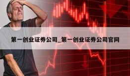 第一创业证券公司_第一创业证券公司官网