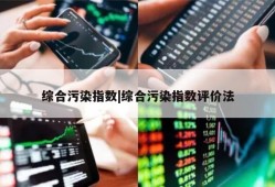 综合污染指数|综合污染指数评价法