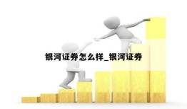 银河证券怎么样_银河证券