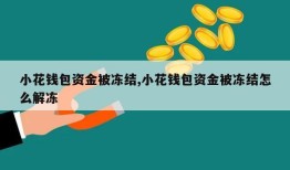 小花钱包资金被冻结,小花钱包资金被冻结怎么解冻