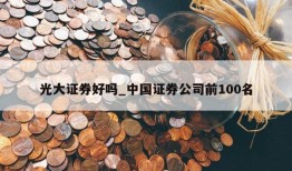 光大证券好吗_中国证券公司前100名