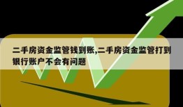 二手房资金监管钱到账,二手房资金监管打到银行账户不会有问题