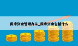 国库资金管理办法_国库资金包括什么