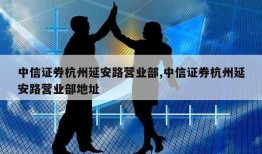 中信证券杭州延安路营业部,中信证券杭州延安路营业部地址