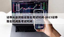 证券从业资格证报名考试时间-2023证券报名时间及考试时间