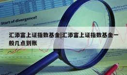 汇添富上证指数基金|汇添富上证指数基金一般几点到账