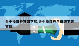 金中投证券官网下载,金中投证券手机版下载官网