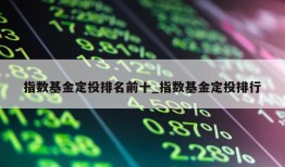 指数基金定投排名前十_指数基金定投排行