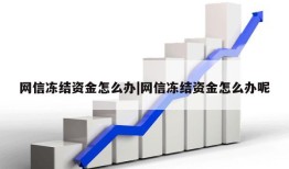 网信冻结资金怎么办|网信冻结资金怎么办呢