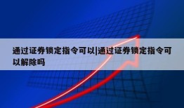 通过证券锁定指令可以|通过证券锁定指令可以解除吗