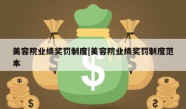 美容院业绩奖罚制度|美容院业绩奖罚制度范本