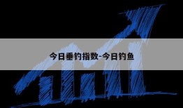 今日垂钓指数-今日钓鱼