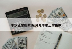 羊水正常指数|足月儿羊水正常指数