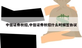 中信证券秋招,中信证券秋招什么时候签协议