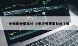 中泰证券董事长|中泰证券董事长换了谁