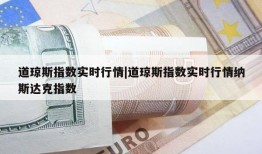 道琼斯指数实时行情|道琼斯指数实时行情纳斯达克指数