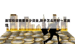 面馆投资需要多少资金,新手怎么开好一家面馆