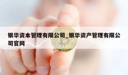 银华资本管理有限公司_银华资产管理有限公司官网