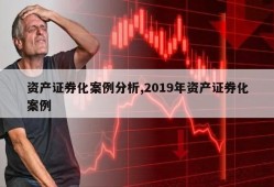 资产证券化案例分析,2019年资产证券化案例