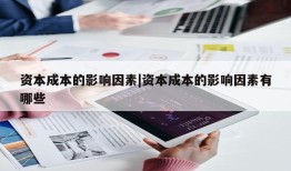 资本成本的影响因素|资本成本的影响因素有哪些