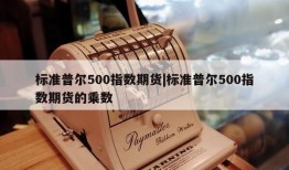 标准普尔500指数期货|标准普尔500指数期货的乘数