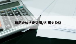 铝历史价格走势图,铝 历史价格