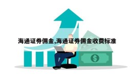 海通证券佣金,海通证券佣金收费标准