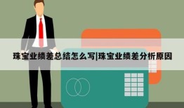 珠宝业绩差总结怎么写|珠宝业绩差分析原因