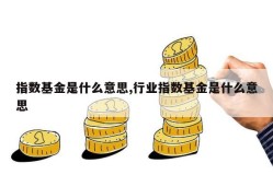 指数基金是什么意思,行业指数基金是什么意思