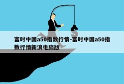 富时中国a50指数行情-富时中国a50指数行情新浪电脑版