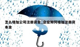 怎么增加公司注册资金_企业如何增加注册资本金