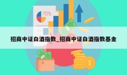 招商中证白酒指数_招商中证白酒指数基金