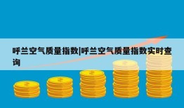 呼兰空气质量指数|呼兰空气质量指数实时查询