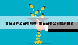 青岛证券公司有哪些_青岛证券公司最新排名