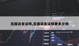 出国资金证明,出国资金证明要多少钱