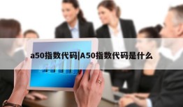 a50指数代码|A50指数代码是什么