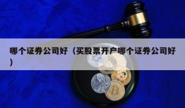 哪个证券公司好（买股票开户哪个证券公司好）