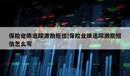 保险业绩追踪激励短信|保险业绩追踪激励短信怎么写