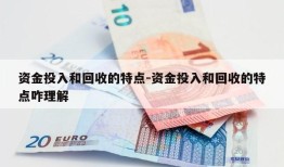 资金投入和回收的特点-资金投入和回收的特点咋理解