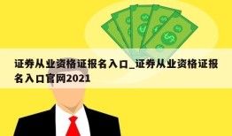 证券从业资格证报名入口_证券从业资格证报名入口官网2021