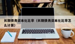 长期债务资本化比率（长期债务资本化比率怎么计算）