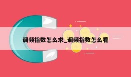 调频指数怎么求_调频指数怎么看