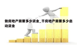 做房地产需要多少资金_干房地产需要多少启动资金