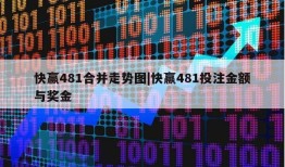 快赢481合并走势图|快赢481投注金额与奖金