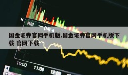 国金证券官网手机版,国金证券官网手机版下载 官网下载