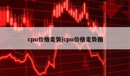 cpu价格走势|cpu价格走势图